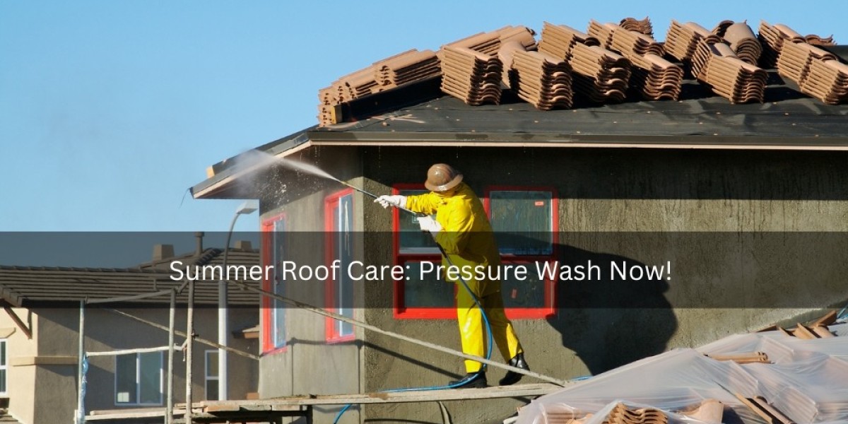 Summer Roof Care: Pressure Wash Now!