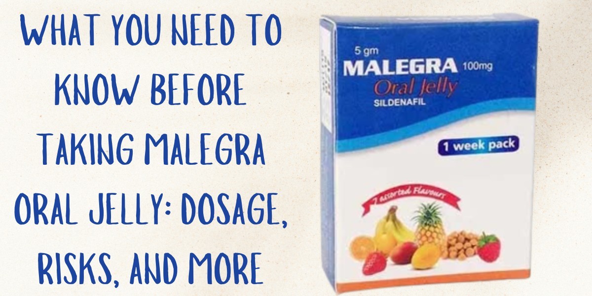 What You Need to Know Before Taking Malegra Oral Jelly: Dosage, Risks, and More