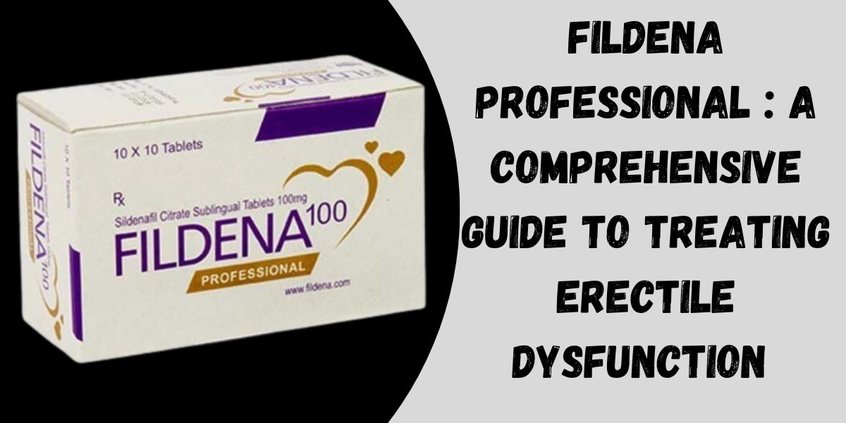 Fildena Professional : A Comprehensive Guide to Treating Erectile Dysfunction