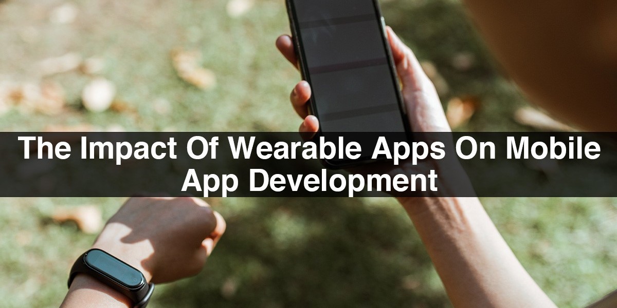 The Impact Of Wearable Apps On Mobile App Development