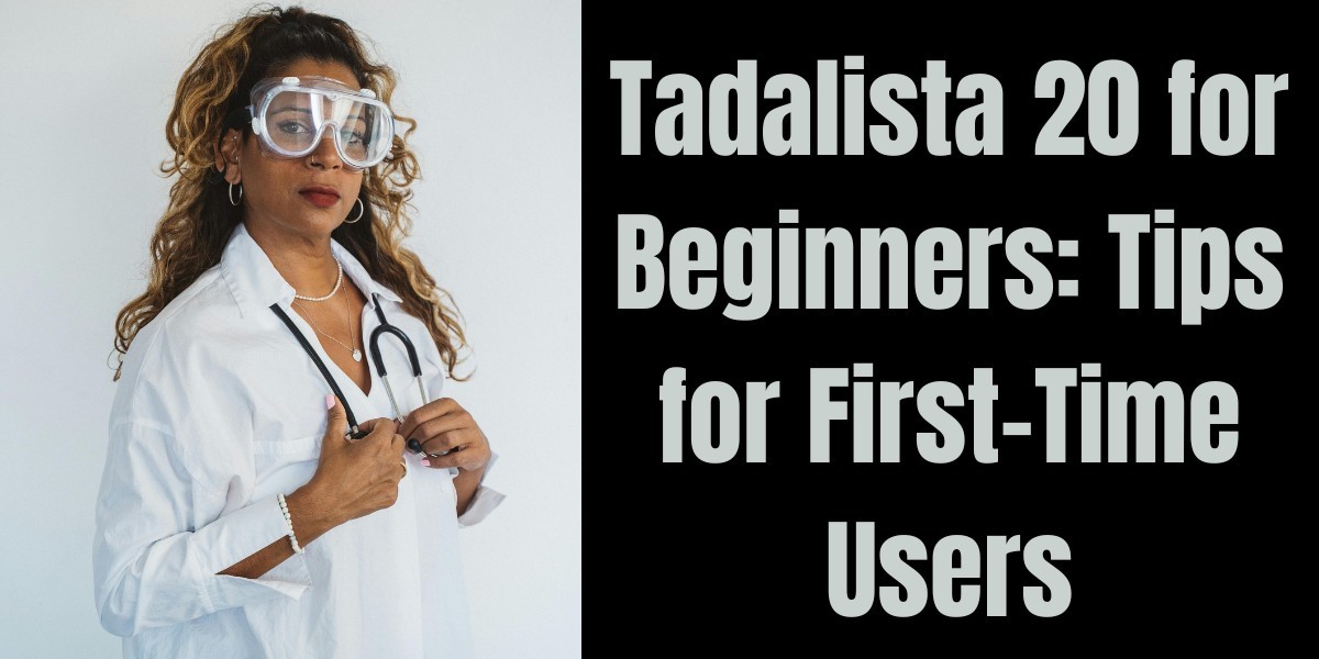 Tadalista 20 for Beginners: Tips for First-Time Users