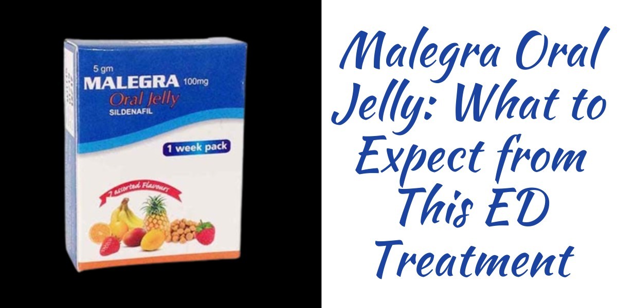 Malegra Oral Jelly: What to Expect from This ED Treatment