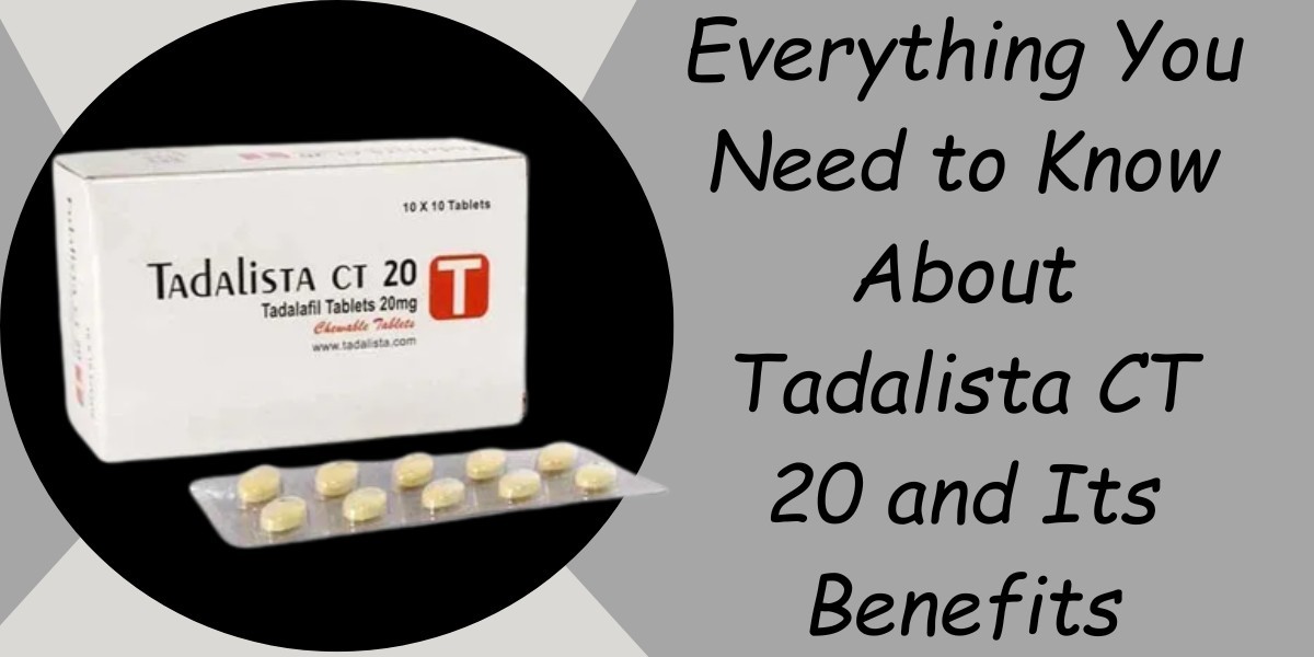 Everything You Need to Know About Tadalista CT 20 and Its Benefits