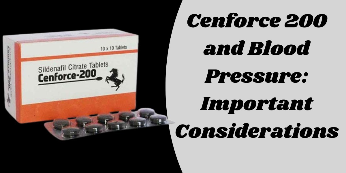 Cenforce 200 and Blood Pressure: Important Considerations