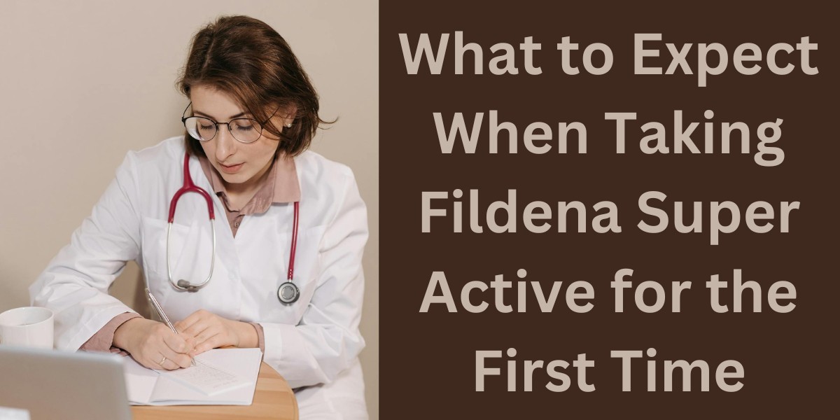 What to Expect When Taking Fildena Super Active for the First Time