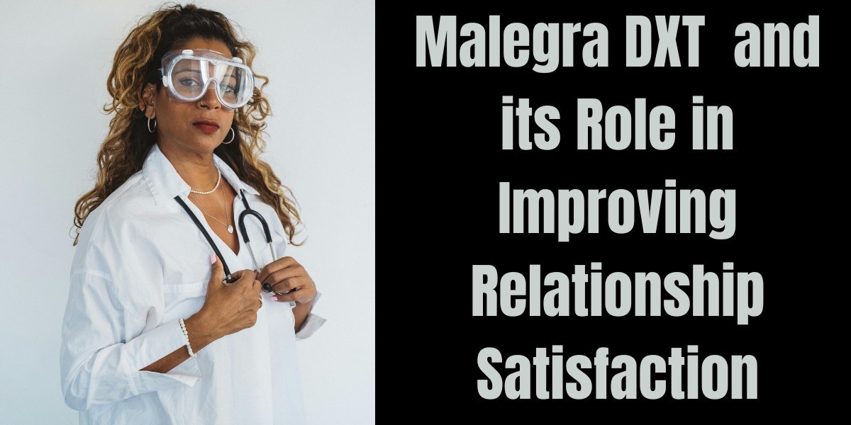 Malegra DXT  and its Role in Improving Relationship Satisfaction