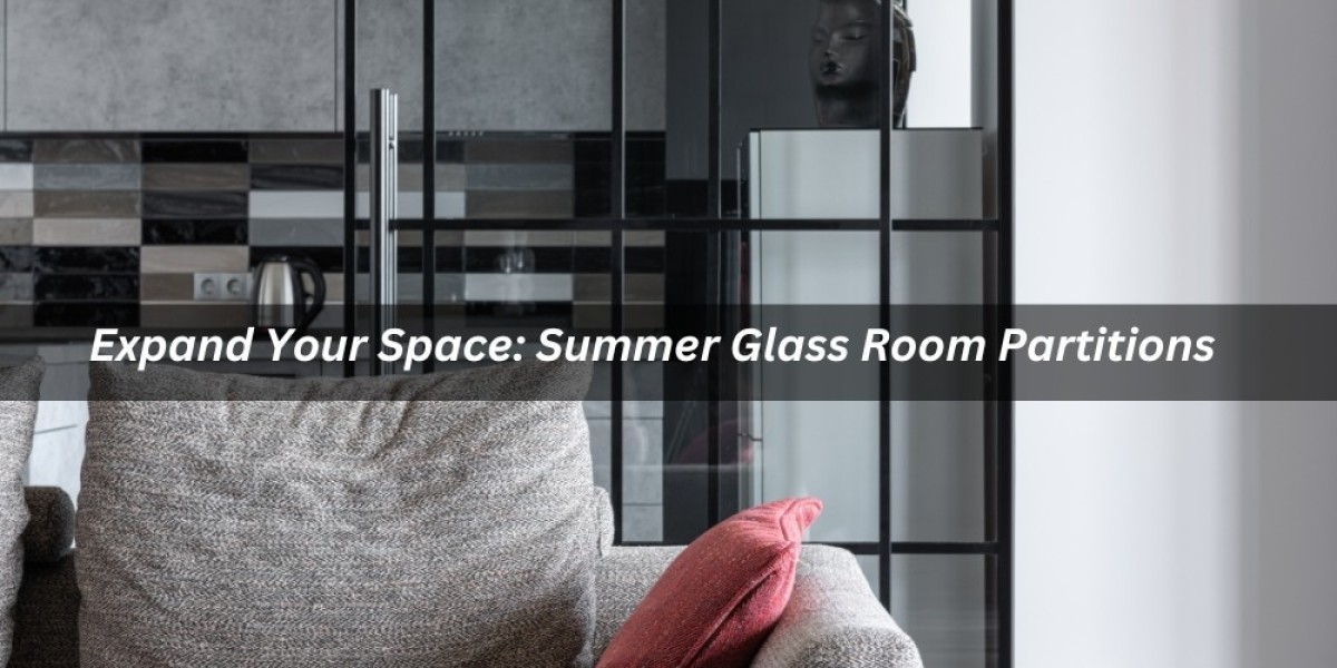 Expand Your Space: Summer Glass Room Partitions