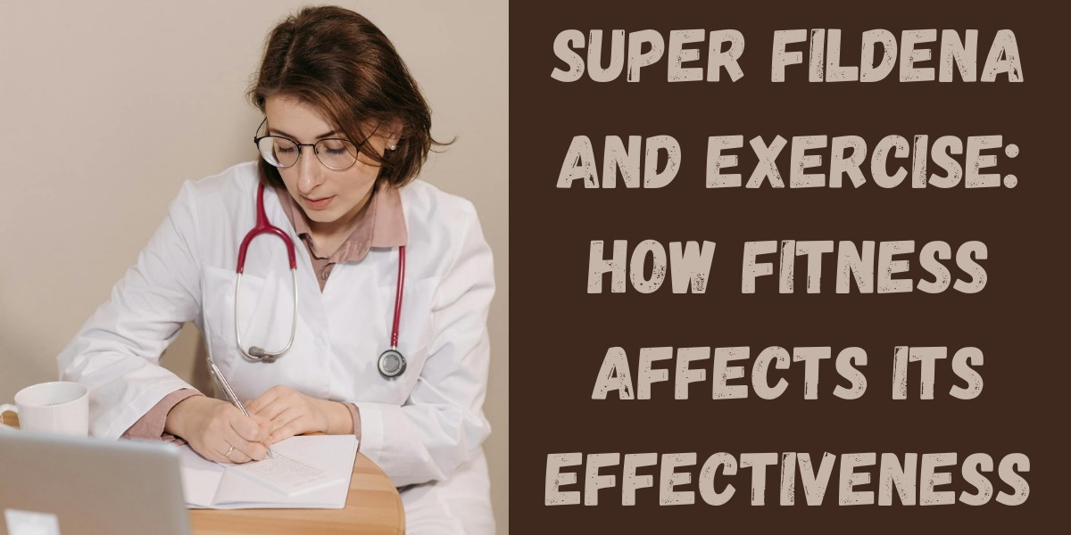 Super Fildena  and Exercise: How Fitness Affects Its Effectiveness