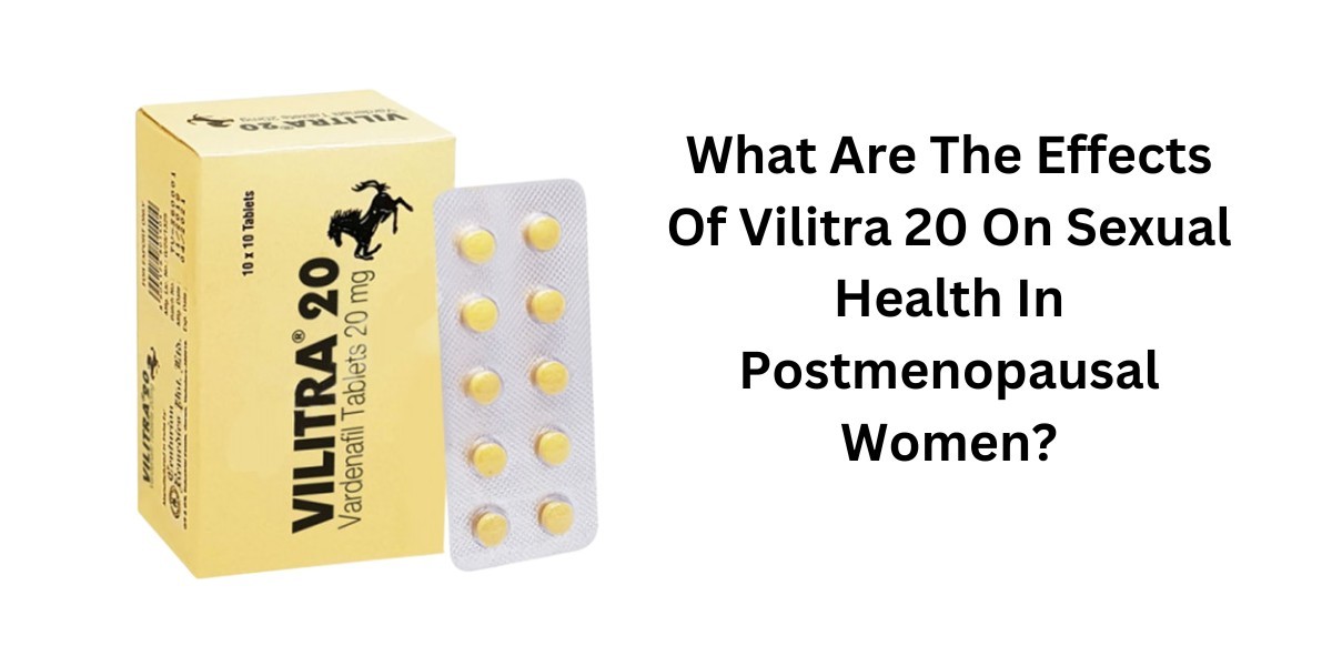 What Are The Effects Of Vilitra 20 On Sexual Health In Postmenopausal Women?