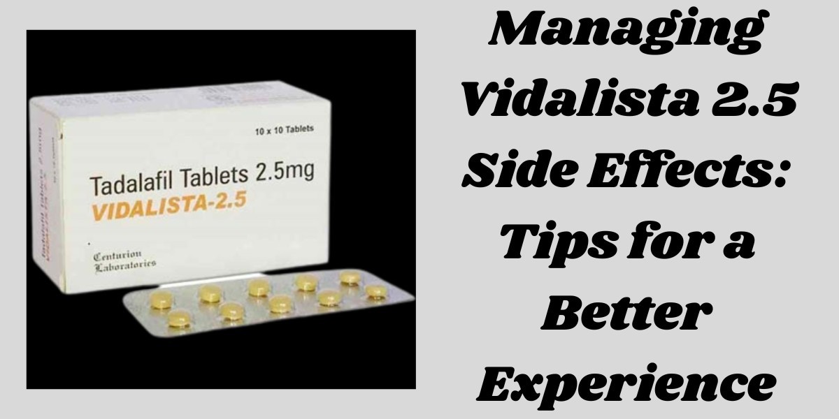 Managing Vidalista 2.5 Side Effects: Tips for a Better Experience