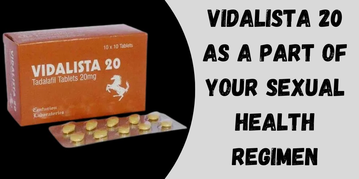 Vidalista 20 as a Part of Your Sexual Health Regimen