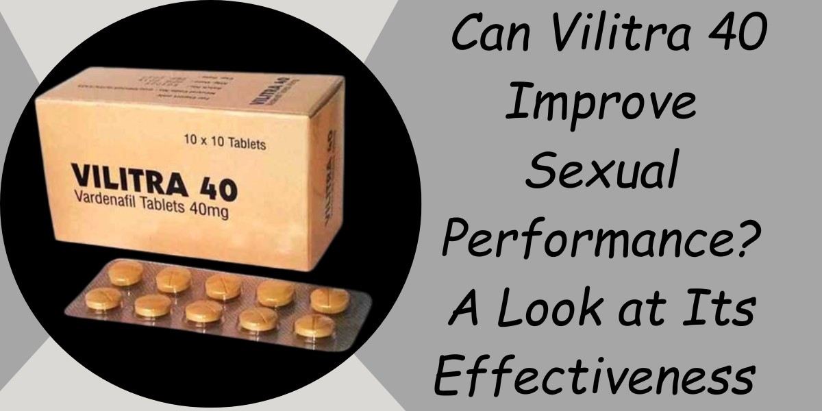 Can Vilitra 40 Improve Sexual Performance? A Look at Its Effectiveness