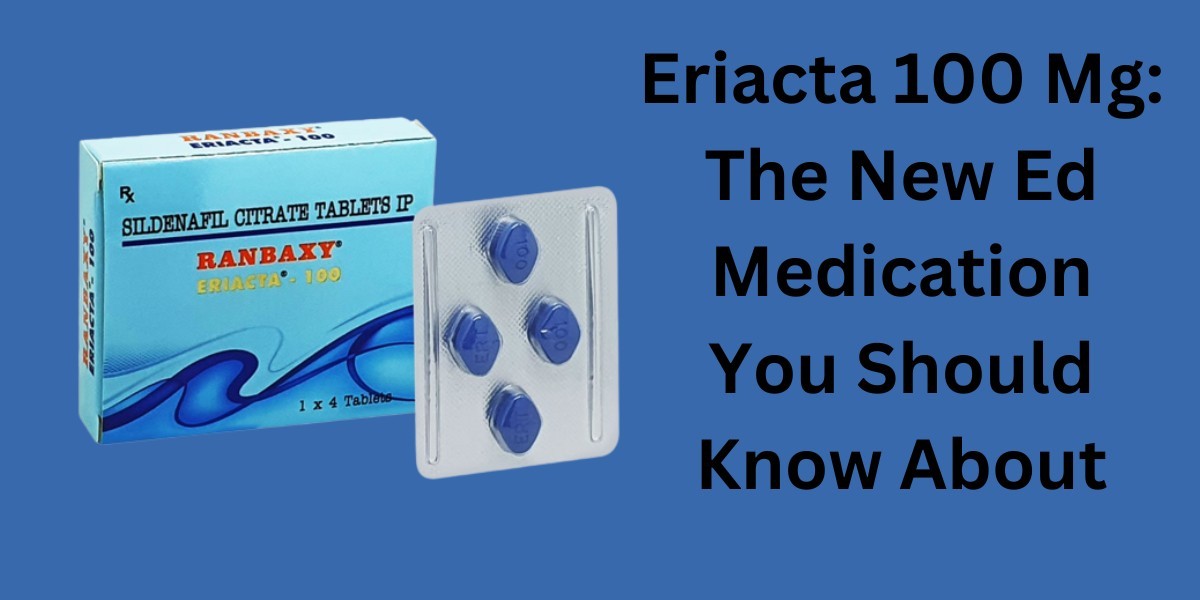 Eriacta 100 Mg: The New Ed Medication You Should Know About