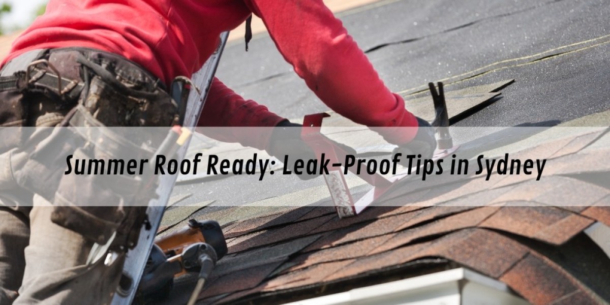 Summer Roof Ready: Leak-Proof Tips in Sydney