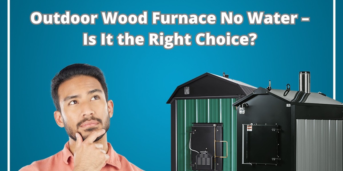 Outdoor Wood Furnace No Water – Is It the Right Choice?