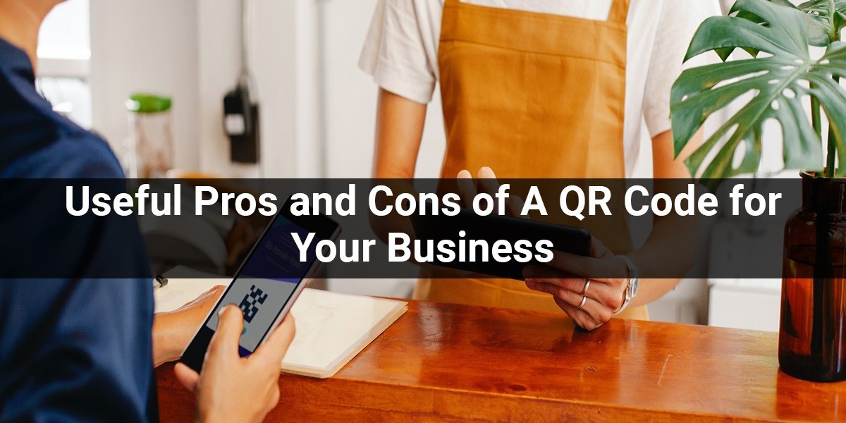 Useful Pros And Cons Of A QR Code For Business