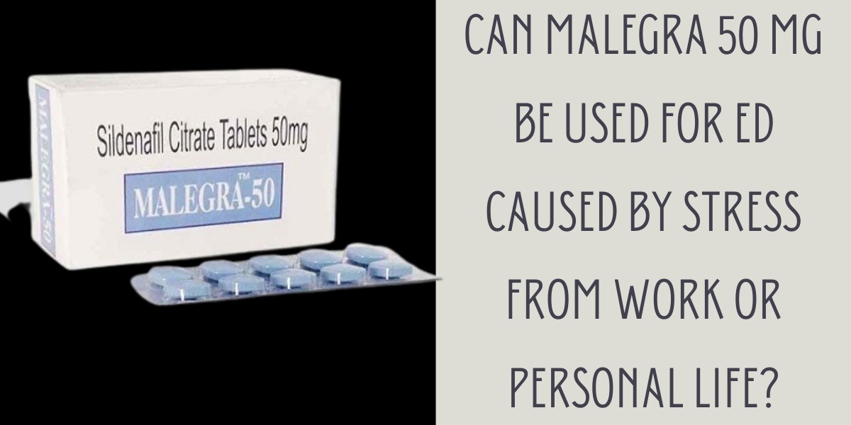 Can Malegra 50 Mg Be Used for ED Caused by Stress from Work or Personal Life?