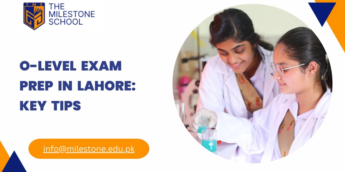 Preparing for O-Level Exams in Lahore: What You Need to Know