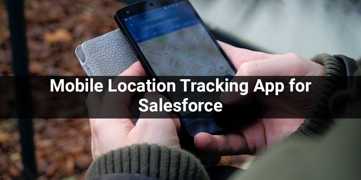 Mobile Location Tracking App for Salesforce