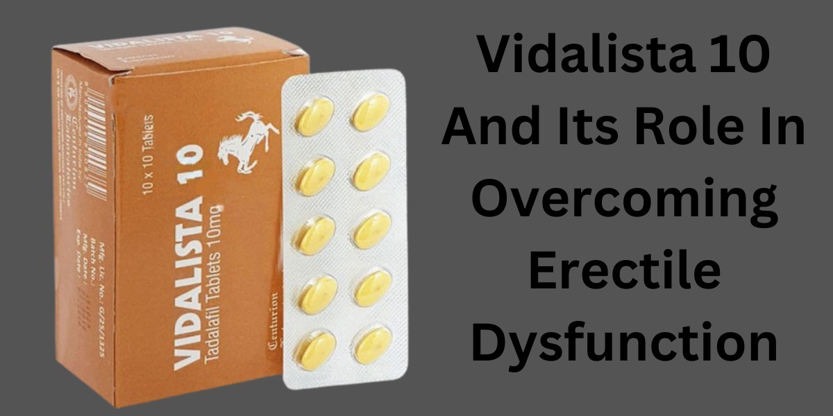 Vidalista 10 And Its Role In Overcoming Erectile Dysfunction