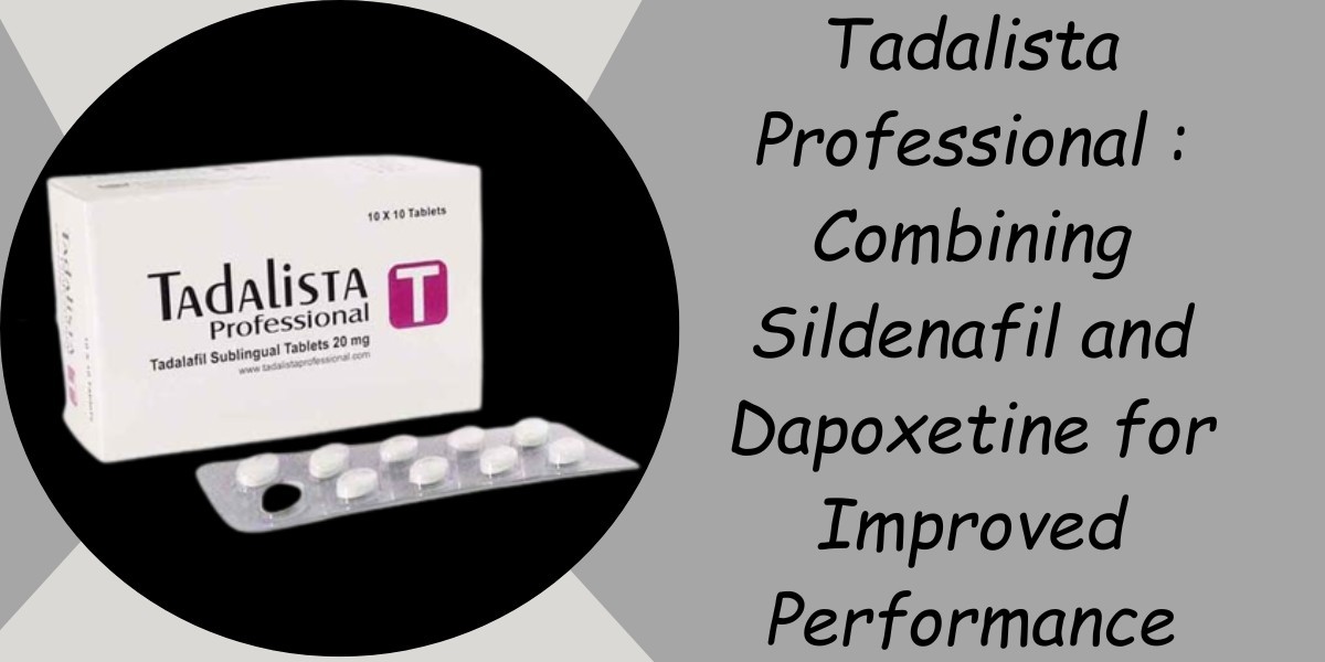 Tadalista Professional : Combining Sildenafil and Dapoxetine for Improved Performance