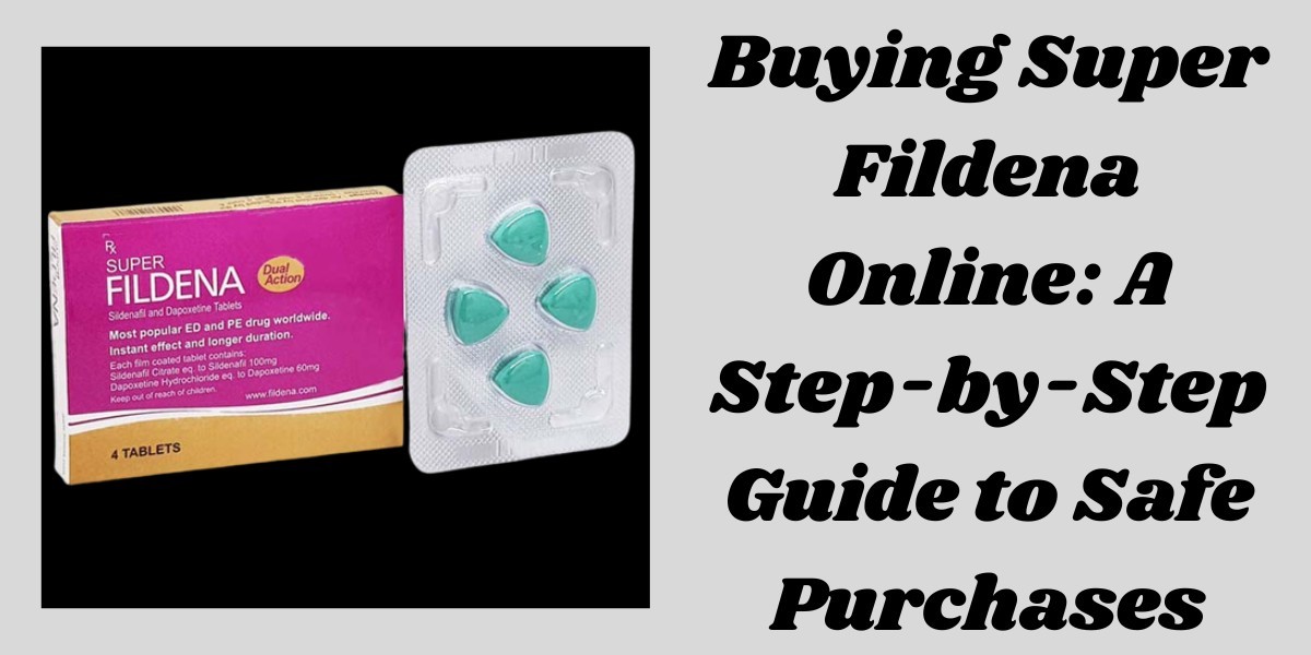 Buying Super Fildena Online: A Step-by-Step Guide to Safe Purchases