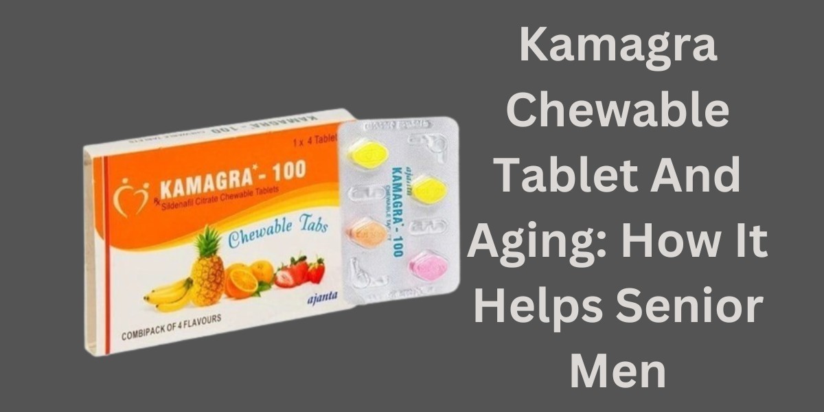 Kamagra Chewable Tablet And Aging: How It Helps Senior Men