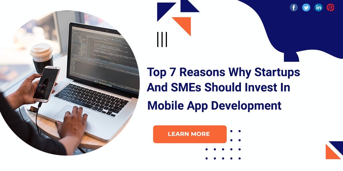   <br> <br>Top 7 Reasons Why Startups And SMEs Should Invest In Mobile App Development