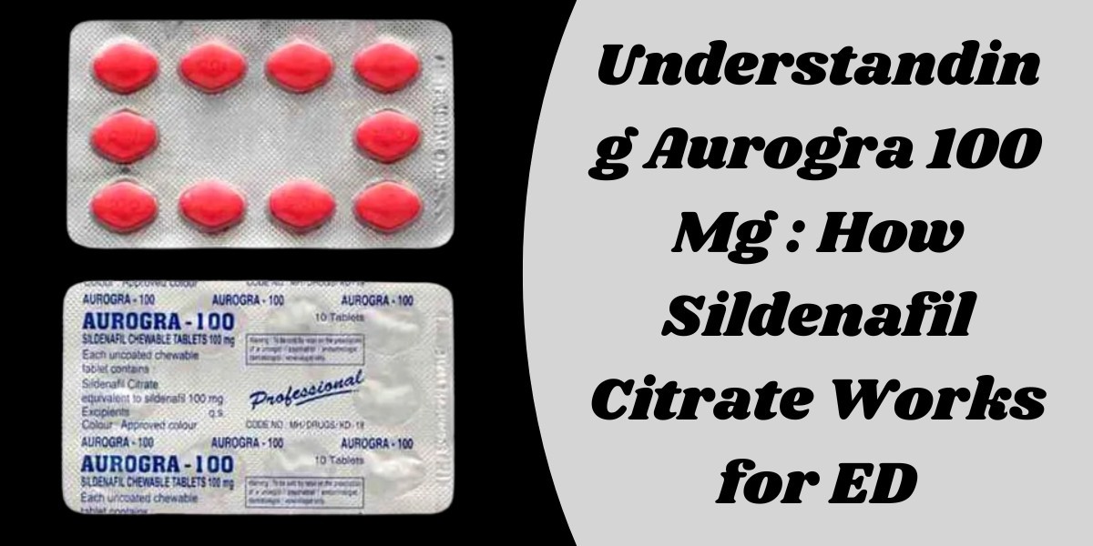 Understanding Aurogra 100 Mg : How Sildenafil Citrate Works for ED