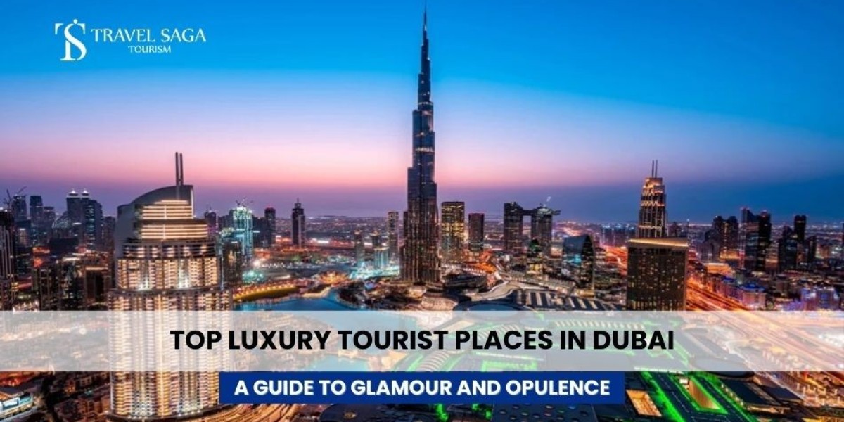 Top Luxury Tourist Places in Dubai: A Guide to Glamour and Opulence