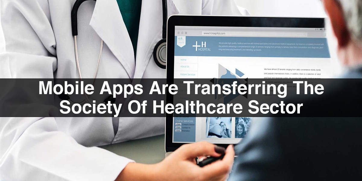 Mobile Apps Are Transferring The Society Of Healthcare Sector