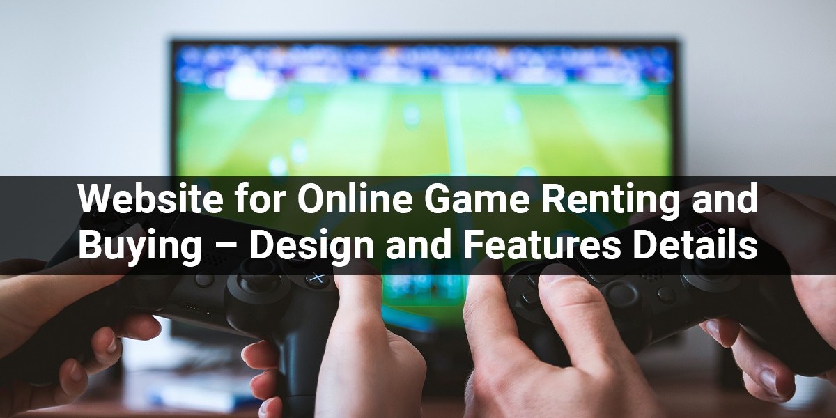 Website for Online Game Renting and Buying – Design and Features Details