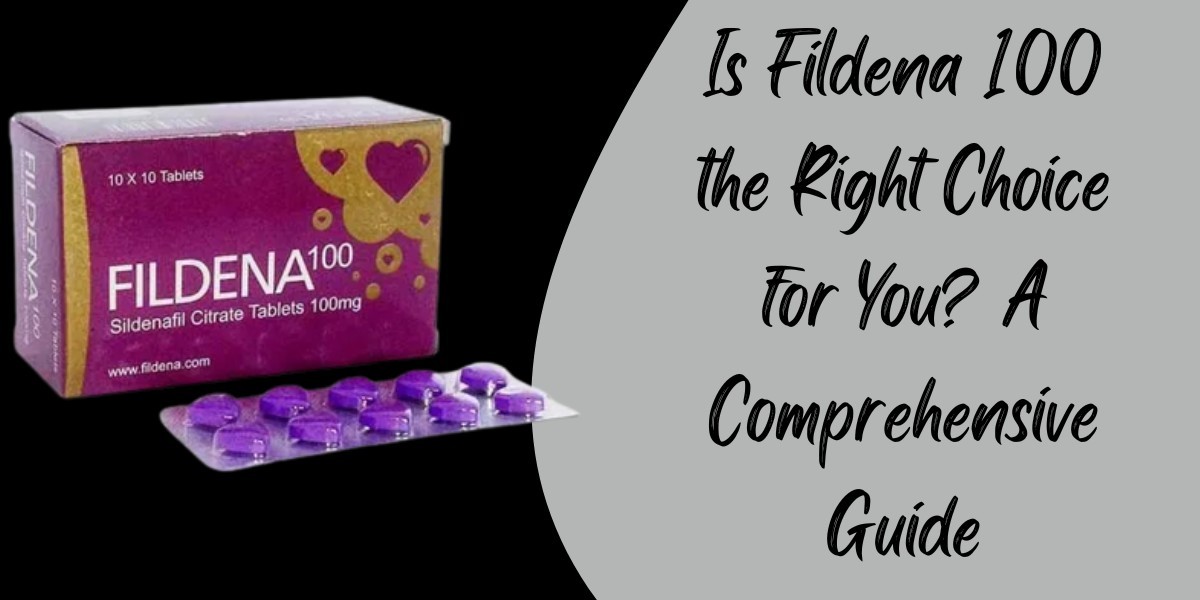 Is Fildena 100 the Right Choice for You? A Comprehensive Guide