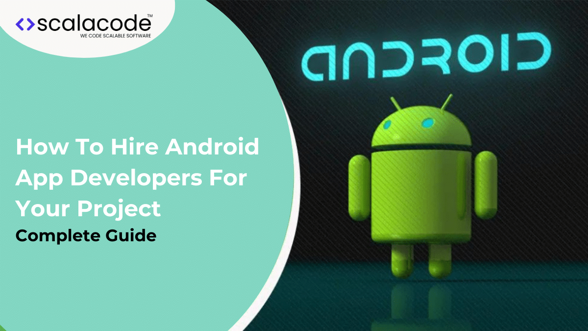 How To Hire Android App Developers For Your Project – Complete Guide