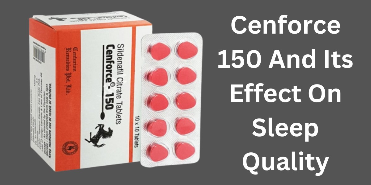 Cenforce 150 And Its Effect On Sleep Quality