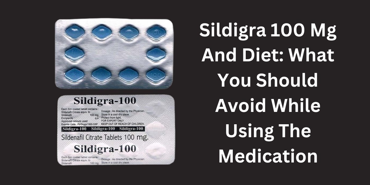 Sildigra 100 Mg And Diet: What You Should Avoid While Using The Medication
