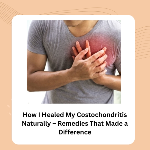 How I Healed My Costochondritis Naturally – Remedies That Made a Difference - Herbal Care Products - Blog