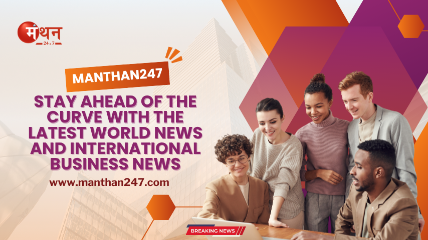 Stay Ahead of the Curve with the Latest World News and International Business News