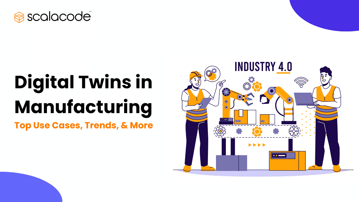 Digital Twins In Manufacturing: Top Use Cases, Trends, And More