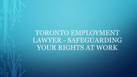 Toronto Employment Lawyer - Safeguarding Your Rights At Work