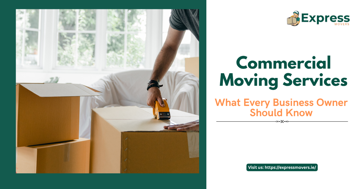 Commercial Moving Services: What Every Business Owner Should Know – Express Movers