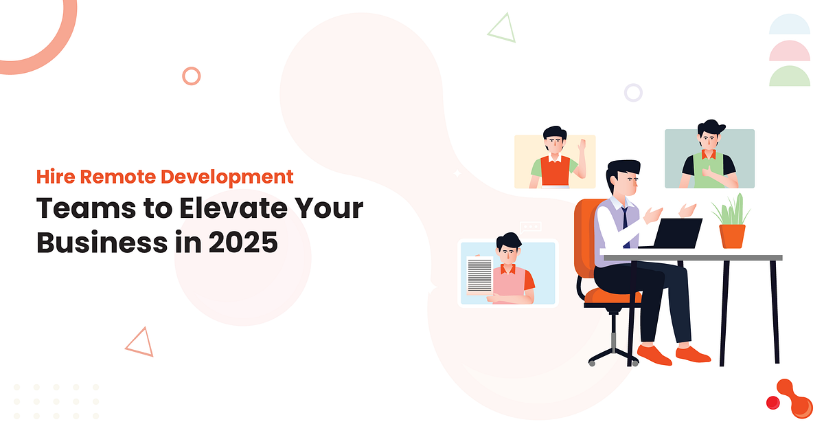 Hire Remote Development Teams to Elevate Your Business in 2025 | by Mukesh Ram | Jul, 2025 | Medium