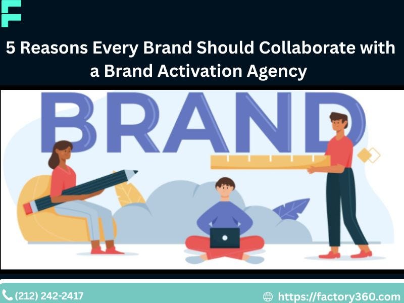 5 Reasons Every Brand Should Collaborate with a Brand Activation Agency | by Factory 360 | Jul, 2025 | Medium