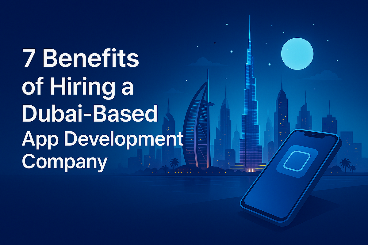 7 Benefits of Hiring a Dubai-Based App Development Company | by Nand Kis**** | Aug, 2025 | Medium