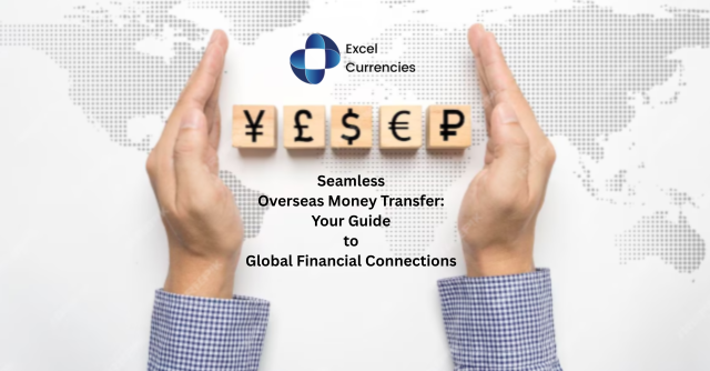Seamless Overseas Money Transfer: Your Guide to Global Financial Connections | by Excel Currencies Ltd | Medium