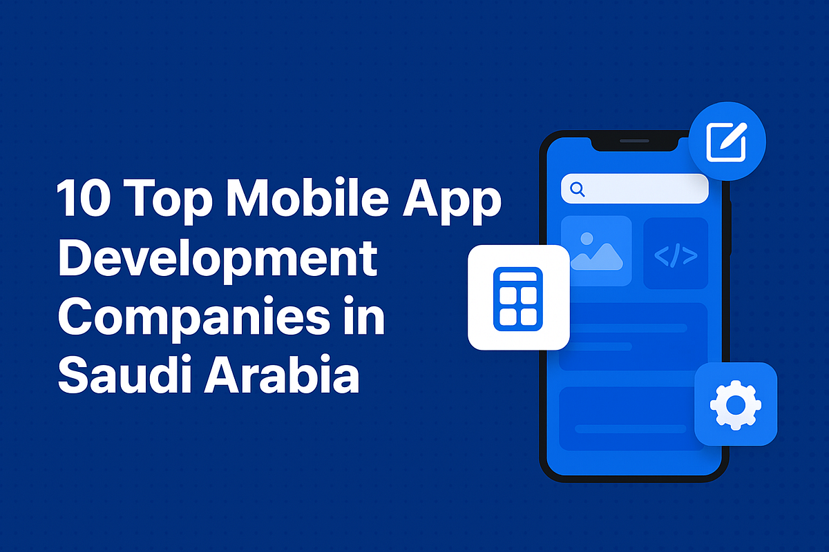 10 Top Mobile App Development Companies in Saudi Arabia [2025 Edition] | by Nand Kis**** | Sep, 2025 | Medium