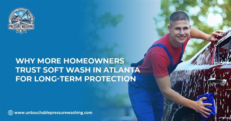 Why More Homeowners Trust Soft Wash in Atlanta for Long-Term Protection | by Untouchable Pressure Washing | Oct, 2025 | Medium