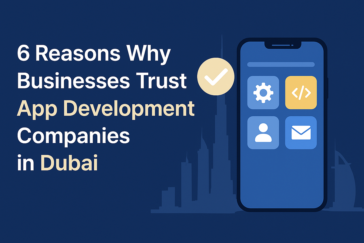 6 Reasons Why Businesses Trust App Development Companies in Dubai | by Nand Kis**** | Oct, 2025 | Medium