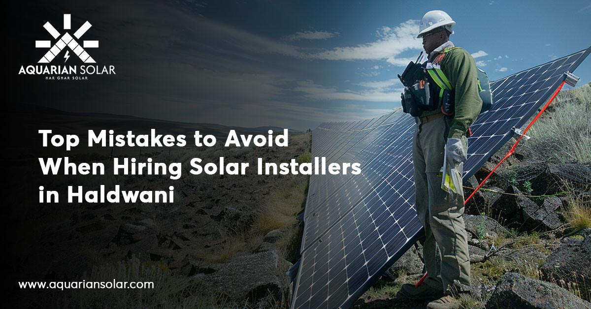 Top Mistakes to Avoid When Hiring Solar Installers in Haldwani