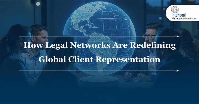 How Legal Networks Are Redefining Global Client Representation - Interlegal